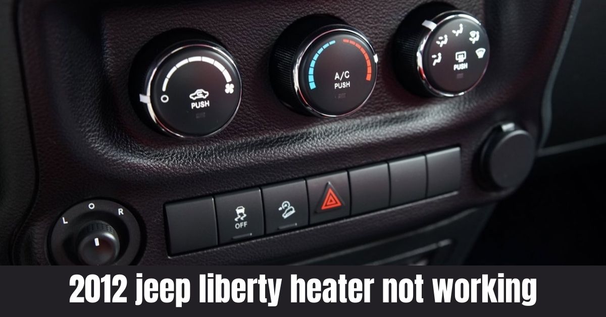 Complete Guide: Troubleshooting 2012 Jeep Liberty Heater Issues